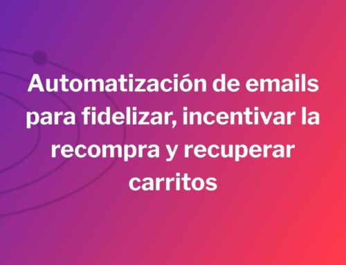 Automatización de emails para fidelizar, incentivar la recompra y recuperar carritos