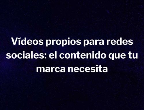 Vídeos propios para redes sociales: el contenido que tu marca necesita