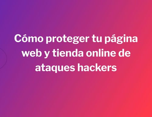 Cómo proteger tu página web y tienda online de ataques hackers