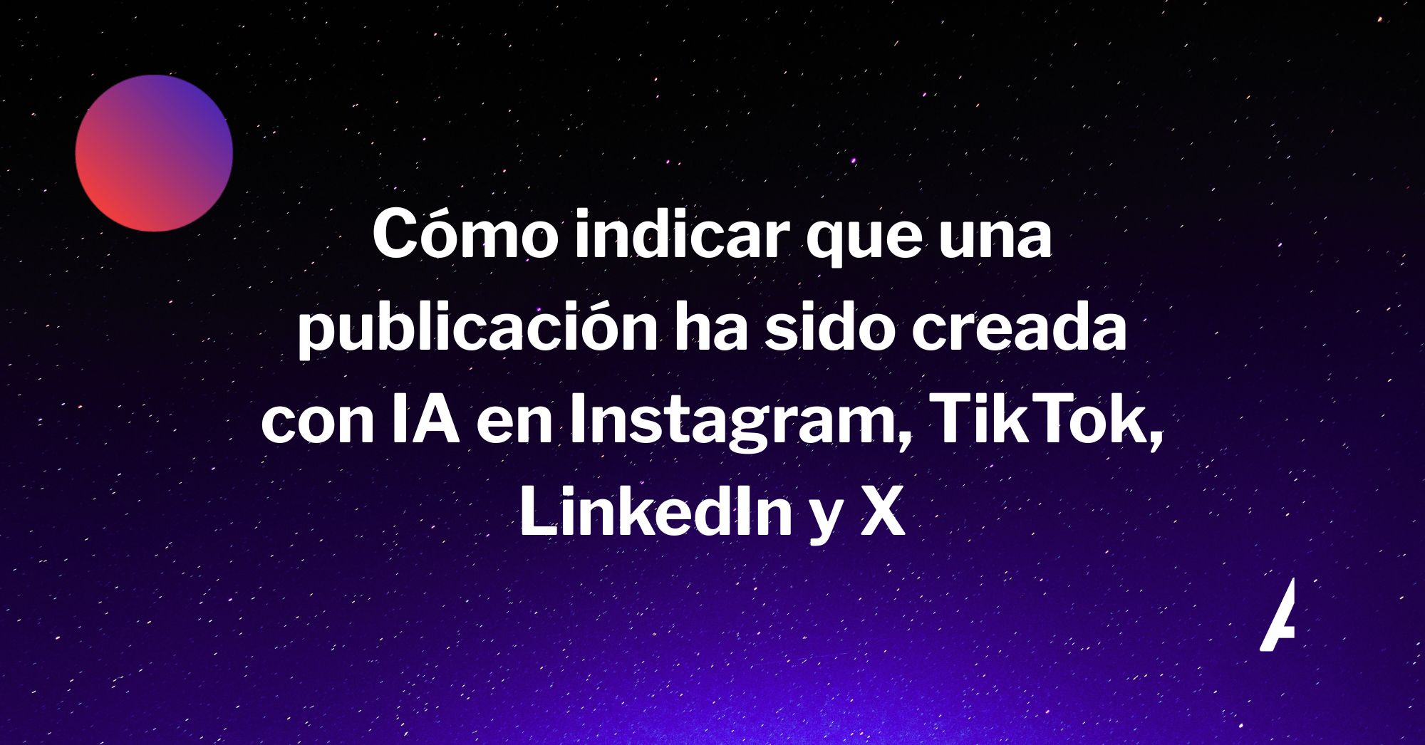 Cómo indicar que una publicación ha sido creada con IA en Instagram, TikTok, LinkedIn y X